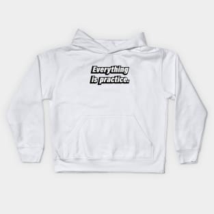 Everything is practice - Short quote Kids Hoodie